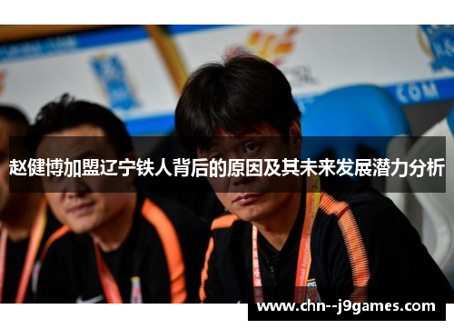 赵健博加盟辽宁铁人背后的原因及其未来发展潜力分析