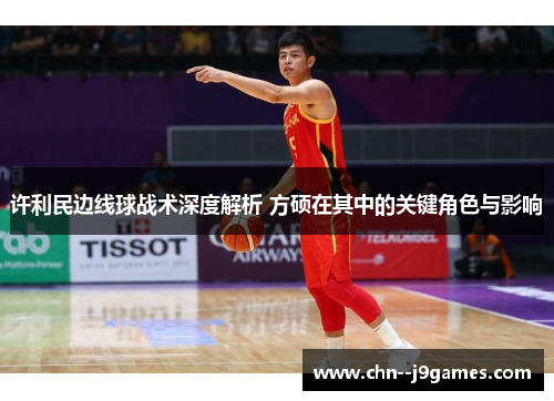 许利民边线球战术深度解析 方硕在其中的关键角色与影响