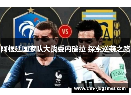 阿根廷国家队大战委内瑞拉 探索逆袭之路