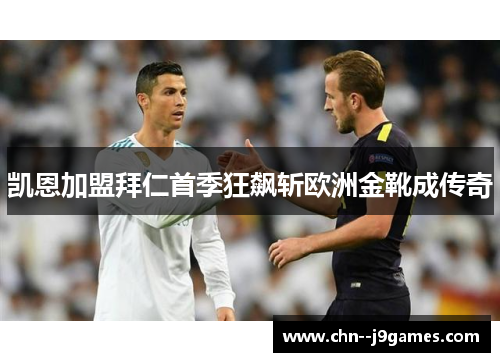 凯恩加盟拜仁首季狂飙斩欧洲金靴成传奇